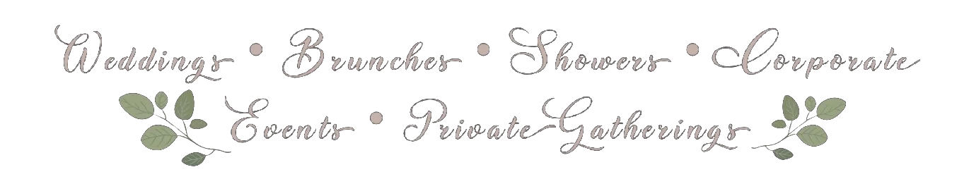 Weddings, Brunches, Showers, Corporate Events, Private Gatherings